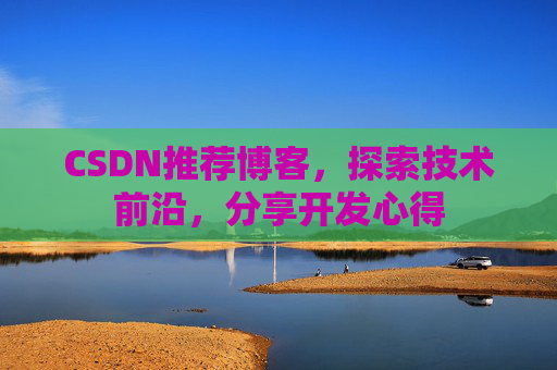 CSDN推荐博客，探索技术前沿，分享开发心得